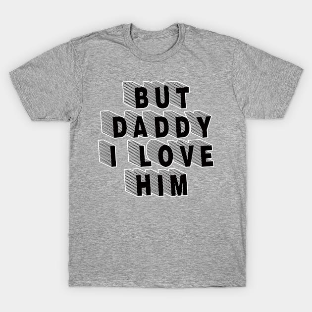 But Daddy I Love Him T-Shirt by EunsooLee